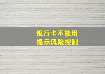 银行卡不能用 提示风险控制